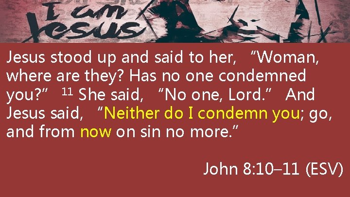 Jesus stood up and said to her, “Woman, where are they? Has no one