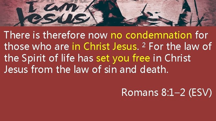 There is therefore now no condemnation for those who are in Christ Jesus. 2