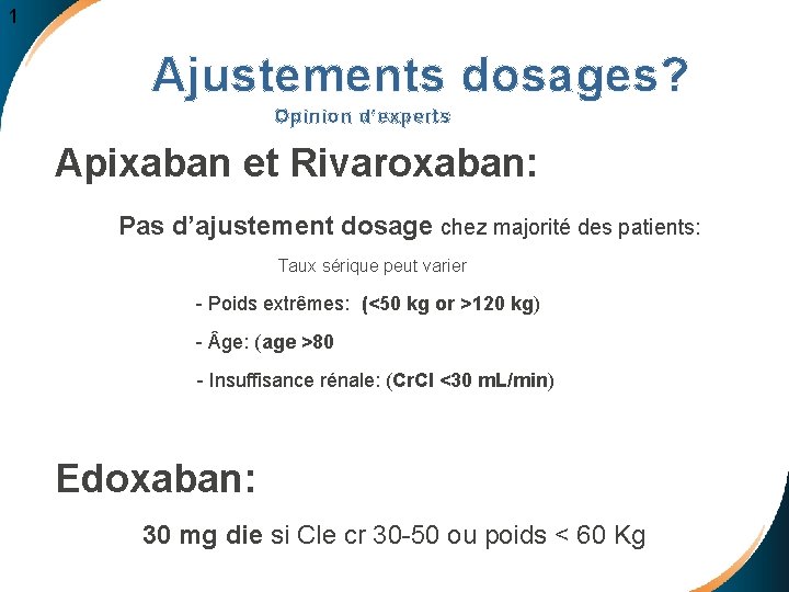 1 Ajustements dosages? Opinion d’experts Apixaban et Rivaroxaban: Pas d’ajustement dosage chez majorité des