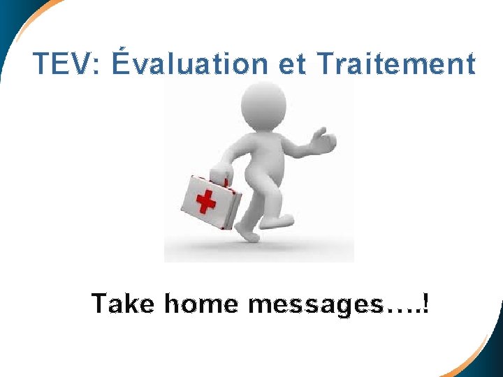 TEV: Évaluation et Traitement Take home messages…. ! 