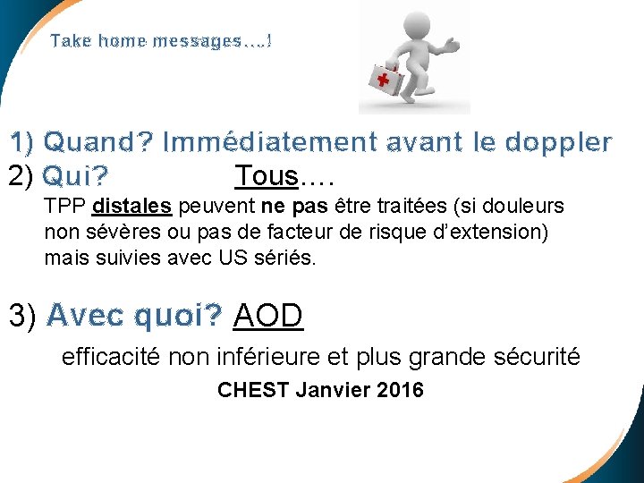  Take home messages…. ! 1) Quand? Immédiatement avant le doppler 2) Qui? Tous….