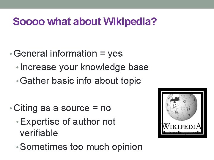 Soooo what about Wikipedia? • General information = yes • Increase your knowledge base