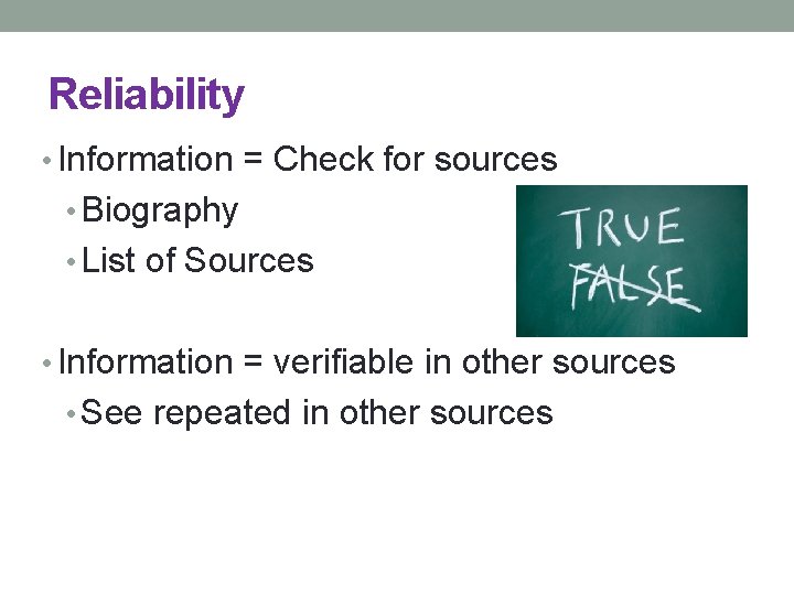 Reliability • Information = Check for sources • Biography • List of Sources •