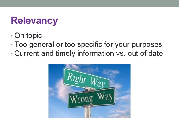 Relevancy • On topic • Too general or too specific for your purposes •