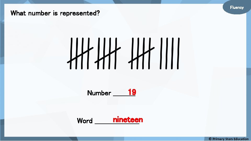 What number is represented? 19 Number _____ nineteen Word __________ Fluency 