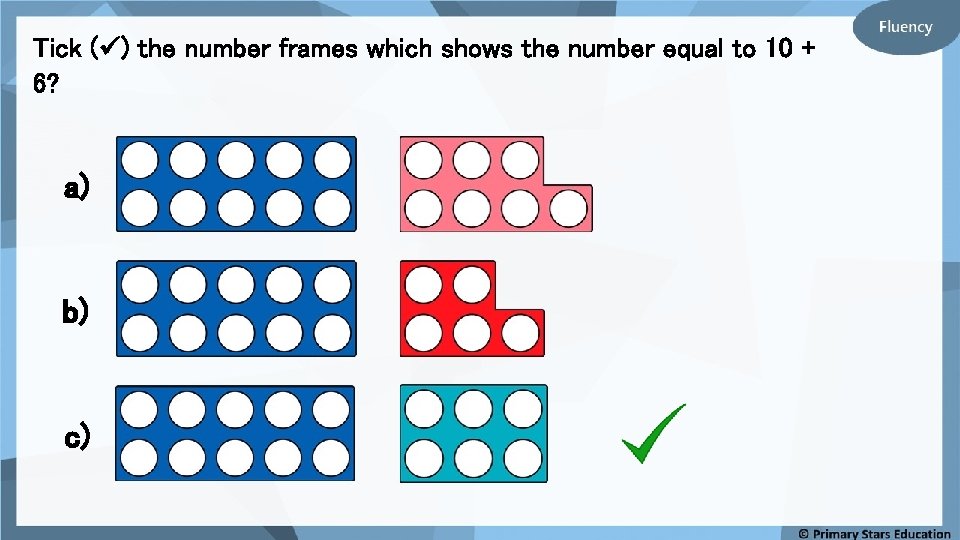 Tick ( ) the number frames which shows the number equal to 10 +