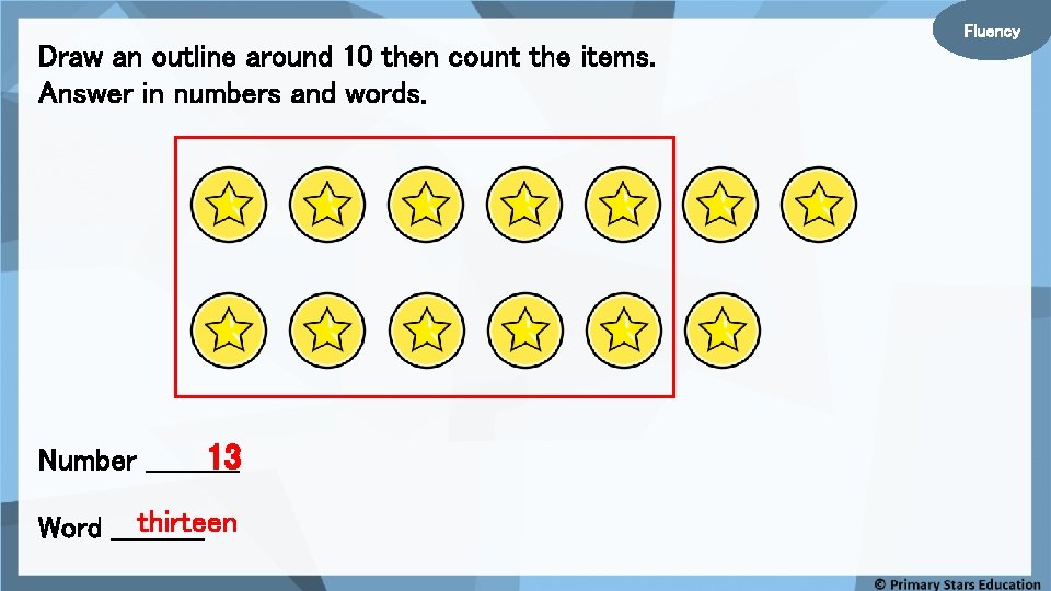 Fluency Draw an outline around 10 then count the items. Answer in numbers and