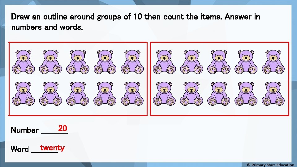 Draw an outline around groups of 10 then count the items. Answer in numbers