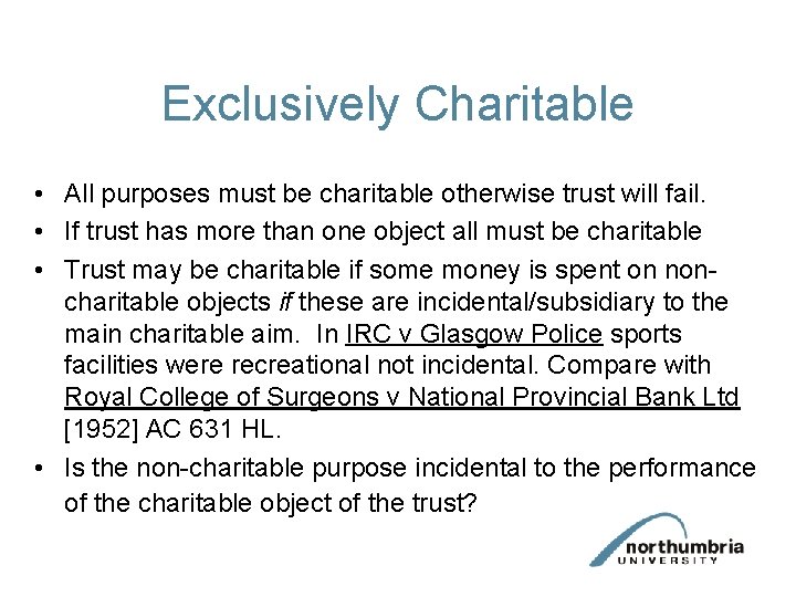 Exclusively Charitable • All purposes must be charitable otherwise trust will fail. • If