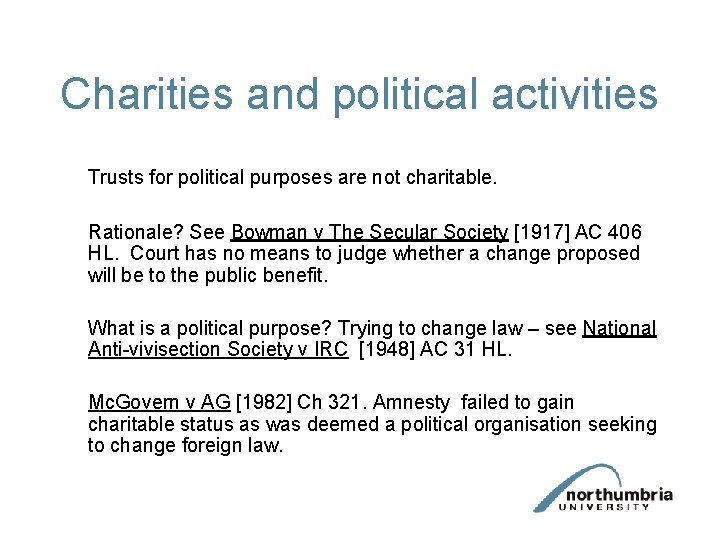 Charities and political activities Trusts for political purposes are not charitable. Rationale? See Bowman