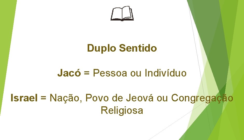 Duplo Sentido Jacó = Pessoa ou Indivíduo Israel = Nação, Povo de Jeová ou