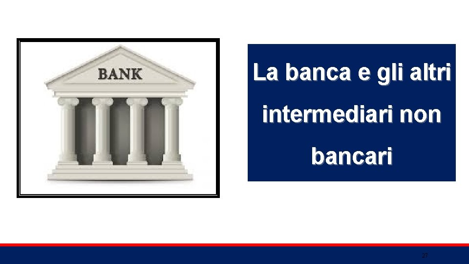 La banca e gli altri intermediari non bancari 27 