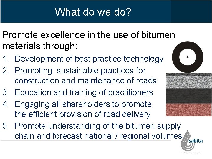 What do we do? Promote excellence in the use of bitumen materials through: 1.