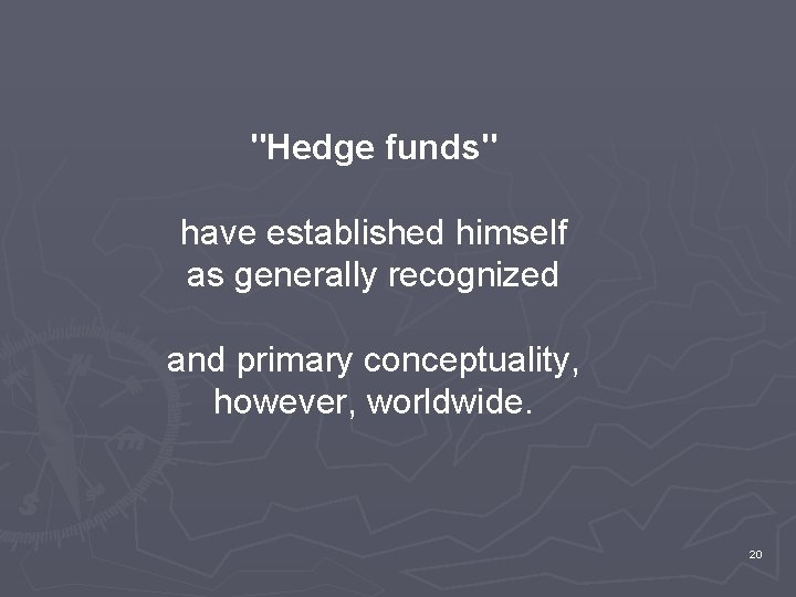 "Hedge funds" have established himself as generally recognized and primary conceptuality, however, worldwide. 20