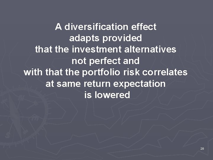 A diversification effect adapts provided that the investment alternatives not perfect and with that