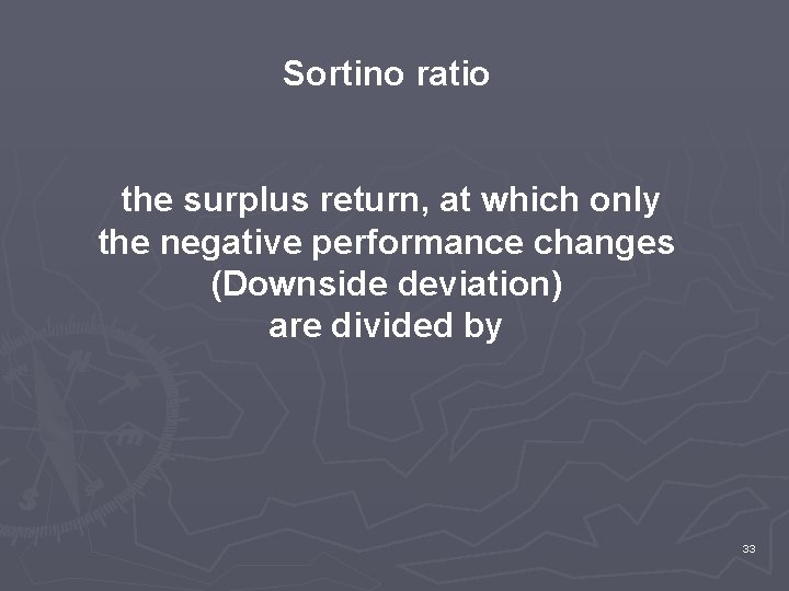 Sortino ratio the surplus return, at which only the negative performance changes (Downside deviation)