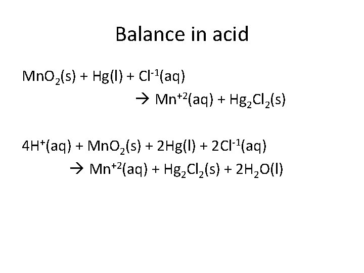Balance in acid Mn. O 2(s) + Hg(l) + Cl-1(aq) Mn+2(aq) + Hg 2