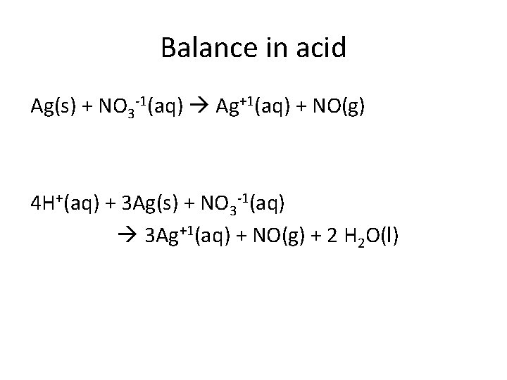 Balance in acid Ag(s) + NO 3 -1(aq) Ag+1(aq) + NO(g) 4 H+(aq) +