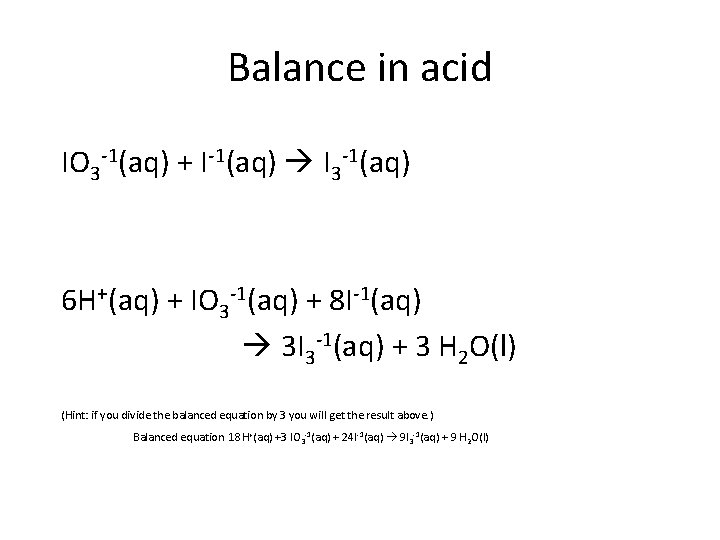 Balance in acid IO 3 -1(aq) + I-1(aq) I 3 -1(aq) 6 H+(aq) +
