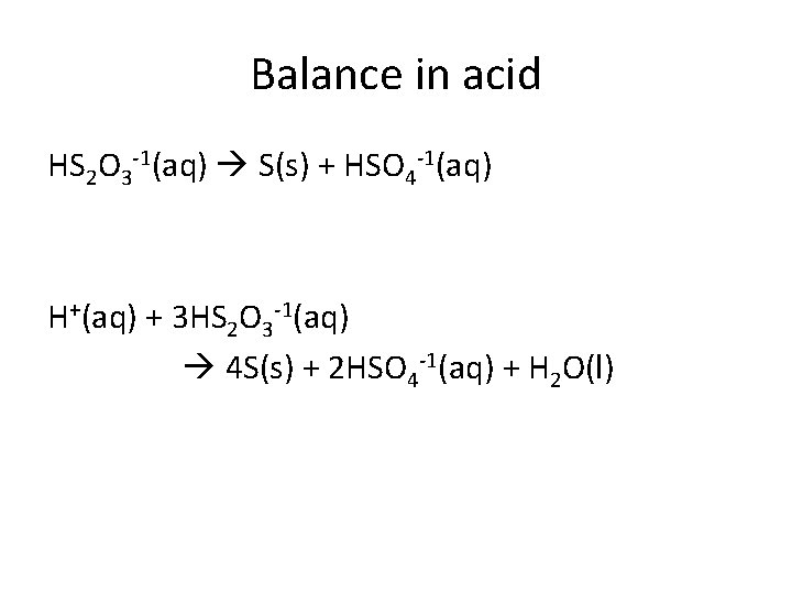 Balance in acid HS 2 O 3 -1(aq) S(s) + HSO 4 -1(aq) H+(aq)