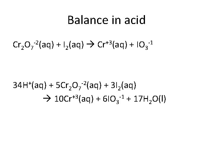 Balance in acid Cr 2 O 7 -2(aq) + I 2(aq) Cr+3(aq) + IO