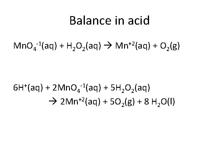 Balance in acid Mn. O 4 -1(aq) + H 2 O 2(aq) Mn+2(aq) +