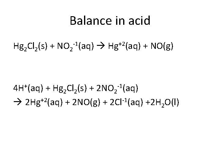 Balance in acid Hg 2 Cl 2(s) + NO 2 -1(aq) Hg+2(aq) + NO(g)