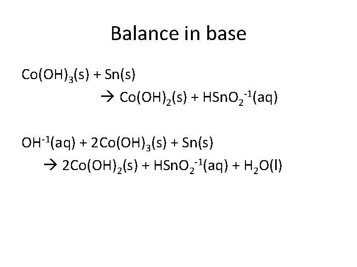 Balance in base Co(OH)3(s) + Sn(s) Co(OH)2(s) + HSn. O 2 -1(aq) OH-1(aq) +