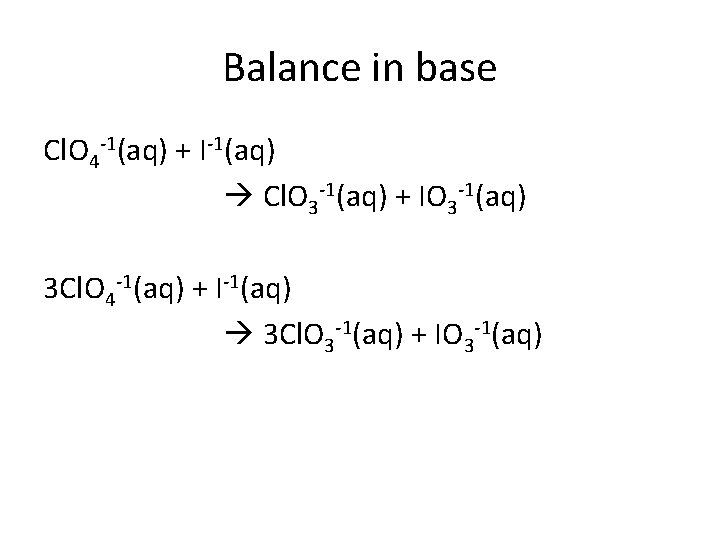 Balance in base Cl. O 4 -1(aq) + I-1(aq) Cl. O 3 -1(aq) +