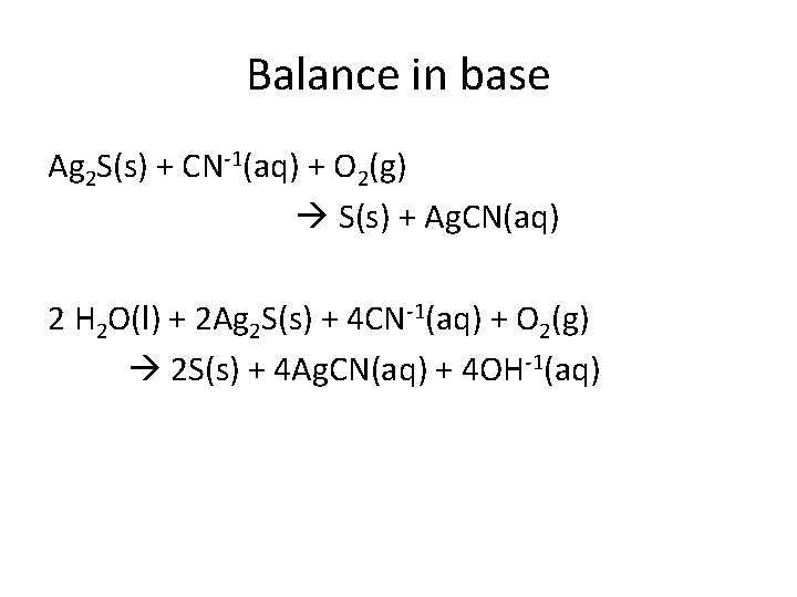 Balance in base Ag 2 S(s) + CN-1(aq) + O 2(g) S(s) + Ag.