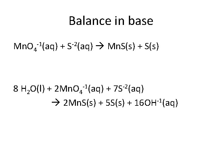 Balance in base Mn. O 4 -1(aq) + S-2(aq) Mn. S(s) + S(s) 8