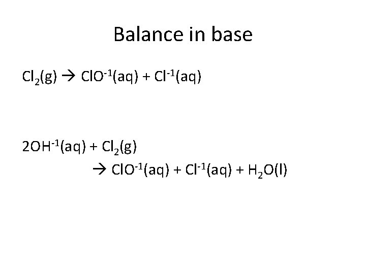 Balance in base Cl 2(g) Cl. O-1(aq) + Cl-1(aq) 2 OH-1(aq) + Cl 2(g)