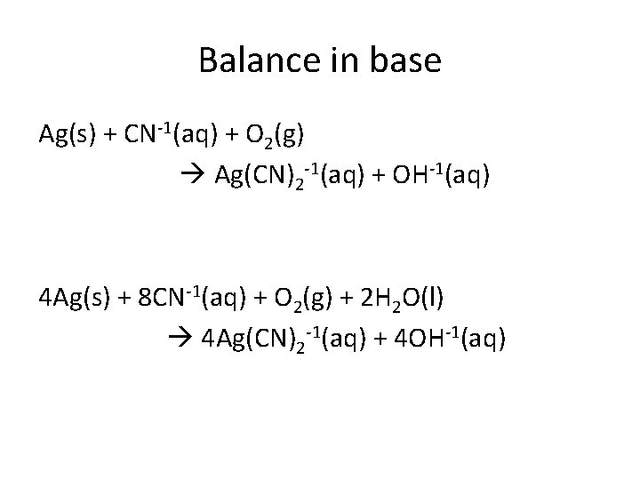 Balance in base Ag(s) + CN-1(aq) + O 2(g) Ag(CN)2 -1(aq) + OH-1(aq) 4