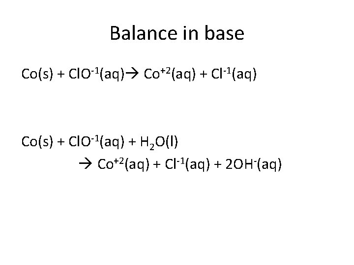 Balance in base Co(s) + Cl. O-1(aq) Co+2(aq) + Cl-1(aq) Co(s) + Cl. O-1(aq)