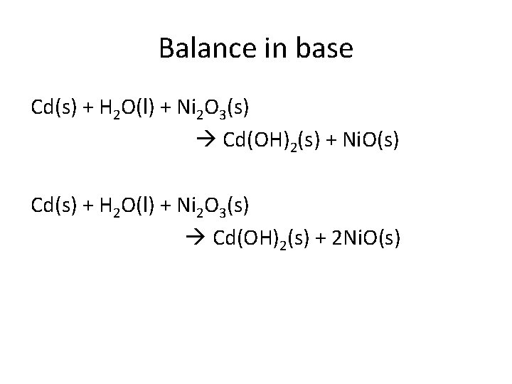 Balance in base Cd(s) + H 2 O(l) + Ni 2 O 3(s) Cd(OH)2(s)