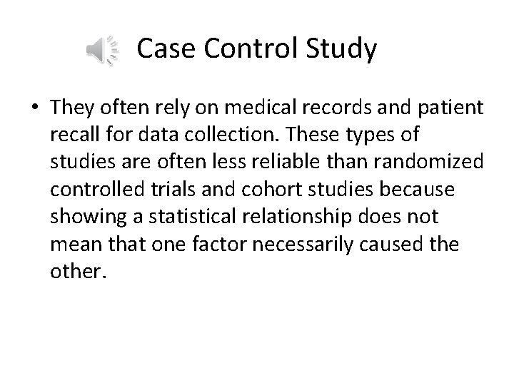 Case Control Study • They often rely on medical records and patient recall for
