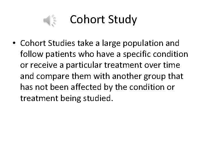 Cohort Study • Cohort Studies take a large population and follow patients who have