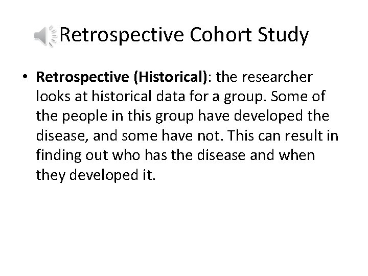 Retrospective Cohort Study • Retrospective (Historical): the researcher looks at historical data for a