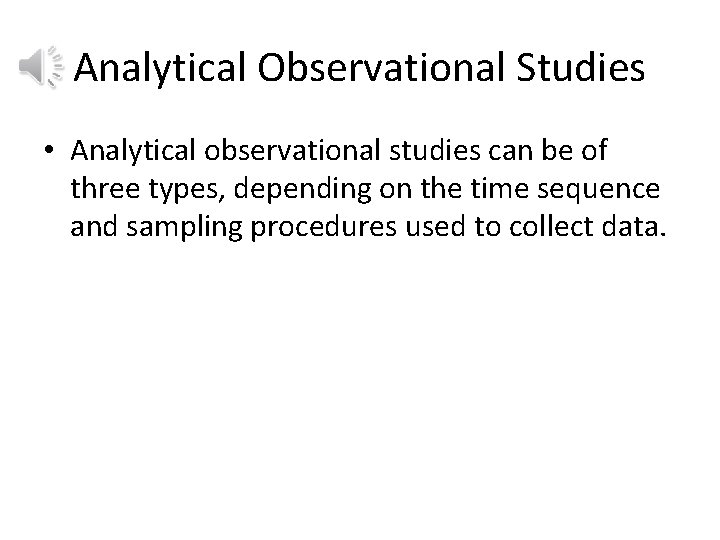 Analytical Observational Studies • Analytical observational studies can be of three types, depending on