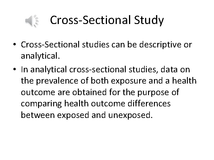Cross-Sectional Study • Cross-Sectional studies can be descriptive or analytical. • In analytical cross-sectional