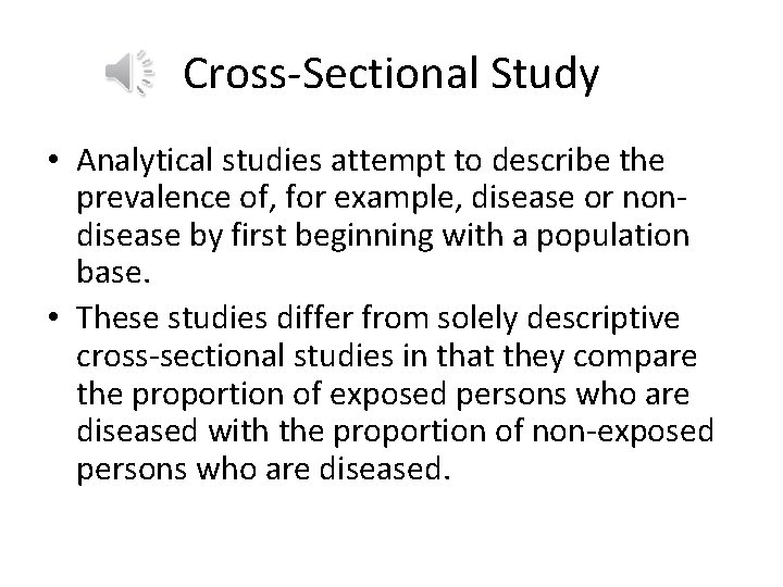 Cross-Sectional Study • Analytical studies attempt to describe the prevalence of, for example, disease