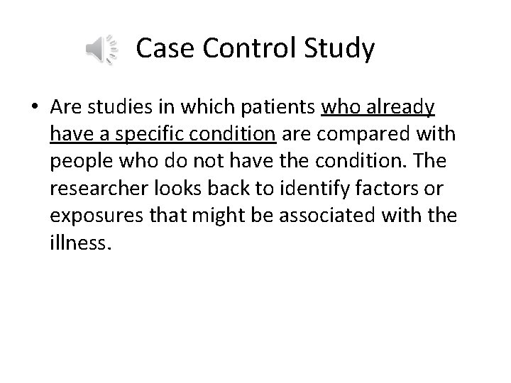 Case Control Study • Are studies in which patients who already have a specific