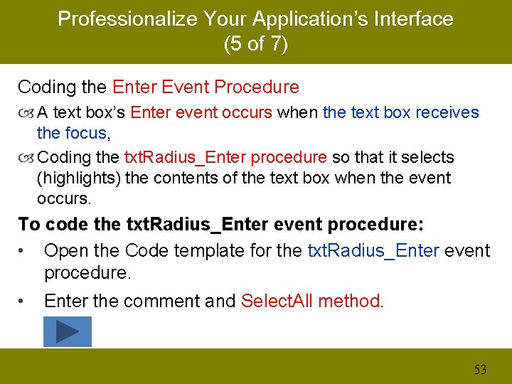 Professionalize Your Application’s Interface (5 of 7) Coding the Enter Event Procedure A text