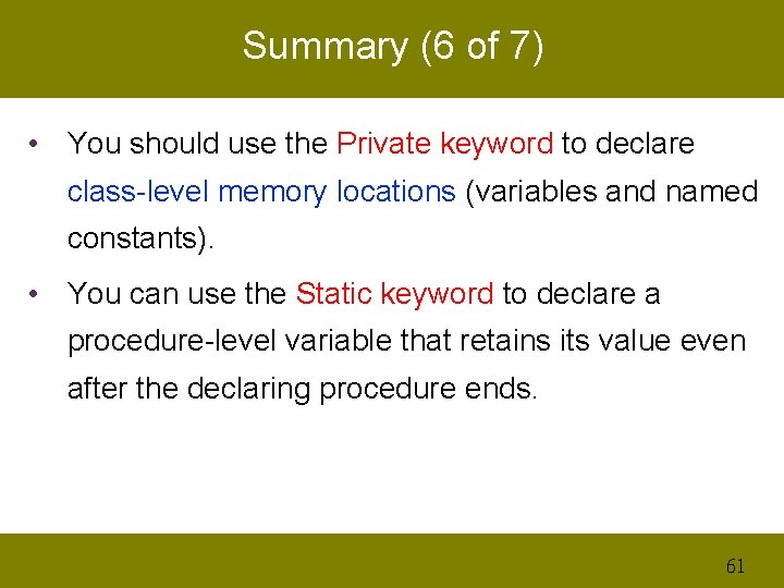 Summary (6 of 7) • You should use the Private keyword to declare class-level