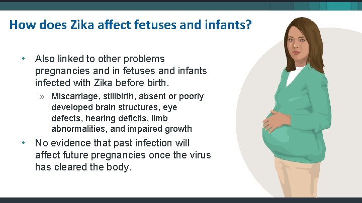 How does Zika affect fetuses and infants? • Also linked to other problems pregnancies