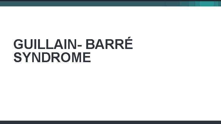 GUILLAIN- BARRÉ SYNDROME 