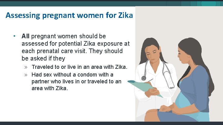 Assessing pregnant women for Zika • All pregnant women should be assessed for potential