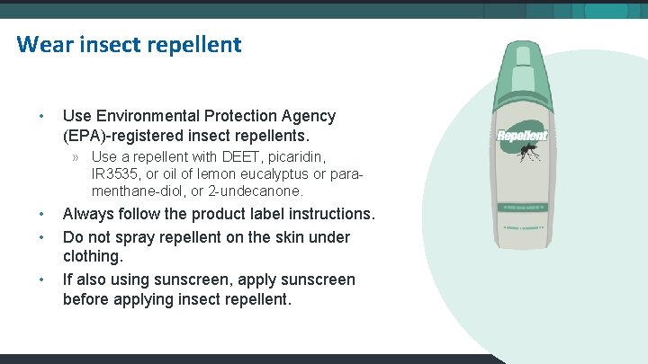 Wear insect repellent • Use Environmental Protection Agency (EPA)-registered insect repellents. » Use a