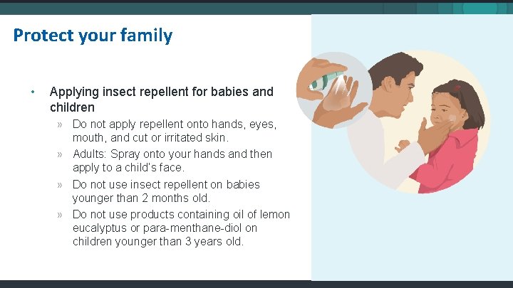 Protect your family • Applying insect repellent for babies and children » Do not