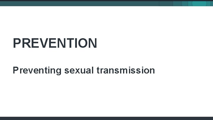 PREVENTION Preventing sexual transmission 